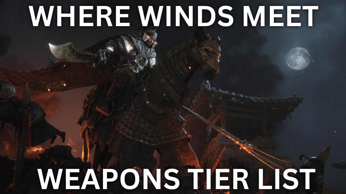 Where Winds Meet weapons tier list
